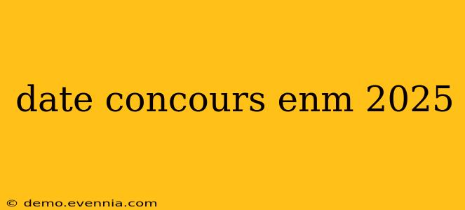 date concours enm 2025