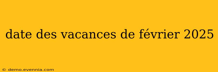 date des vacances de février 2025