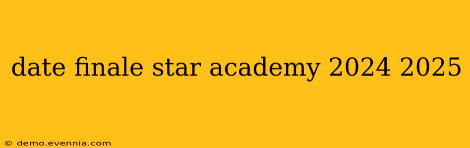 date finale star academy 2024 2025