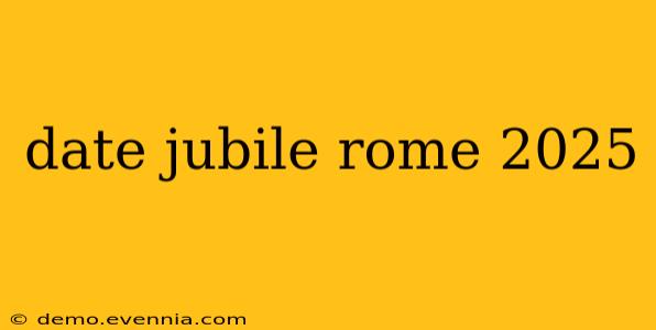 date jubile rome 2025