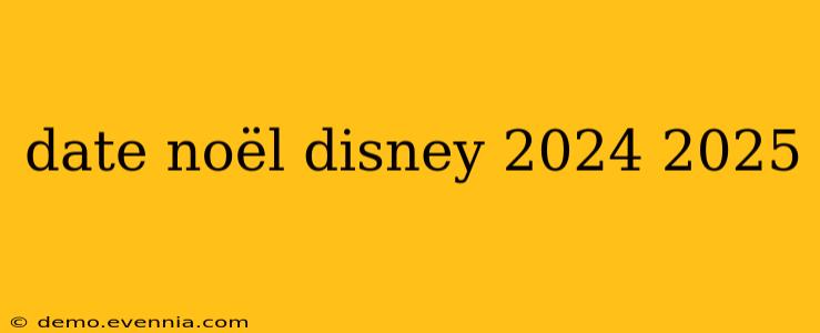 date noël disney 2024 2025