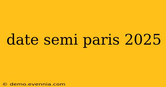 date semi paris 2025