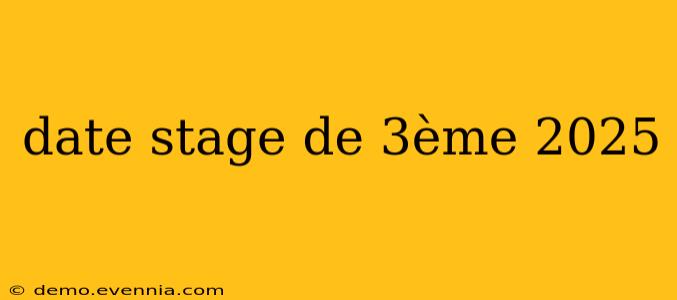 date stage de 3ème 2025