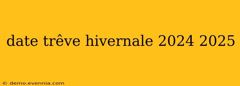 date trêve hivernale 2024 2025