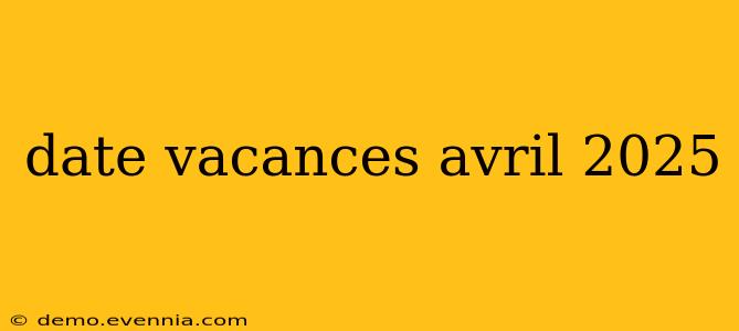 date vacances avril 2025