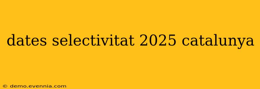 dates selectivitat 2025 catalunya