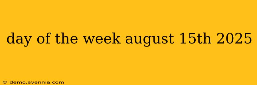 day of the week august 15th 2025