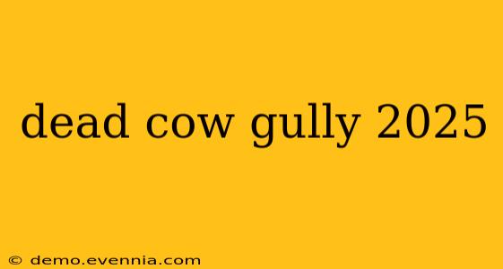 dead cow gully 2025