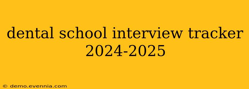 dental school interview tracker 2024-2025