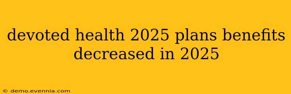 devoted health 2025 plans benefits decreased in 2025