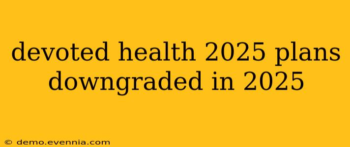 devoted health 2025 plans downgraded in 2025