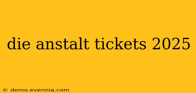 die anstalt tickets 2025