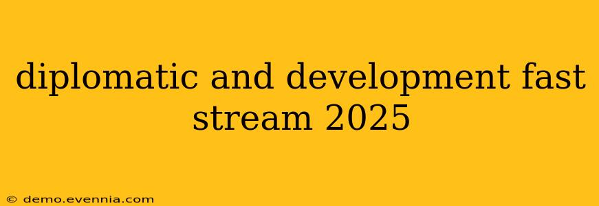 diplomatic and development fast stream 2025