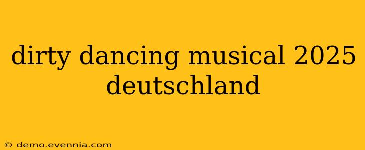 dirty dancing musical 2025 deutschland