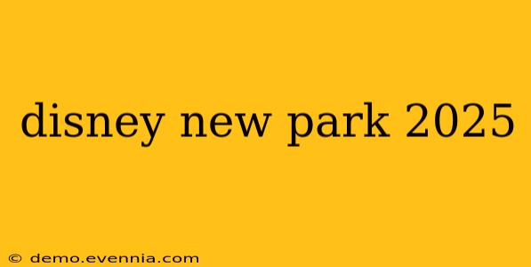 disney new park 2025