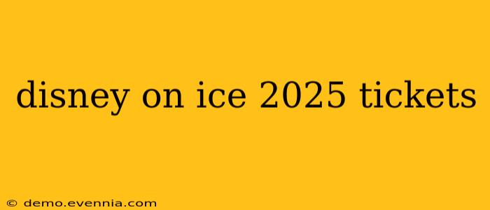 disney on ice 2025 tickets