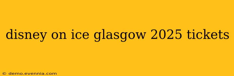 disney on ice glasgow 2025 tickets