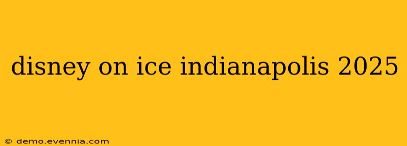 disney on ice indianapolis 2025