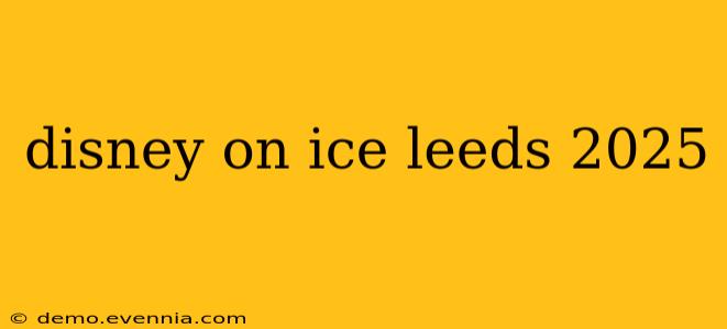 disney on ice leeds 2025