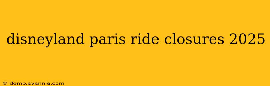 disneyland paris ride closures 2025