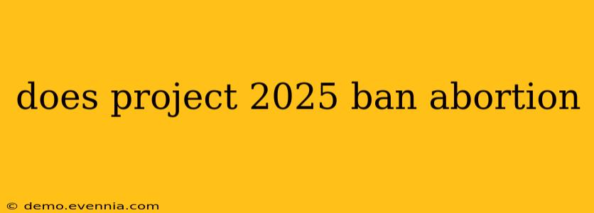 does project 2025 ban abortion