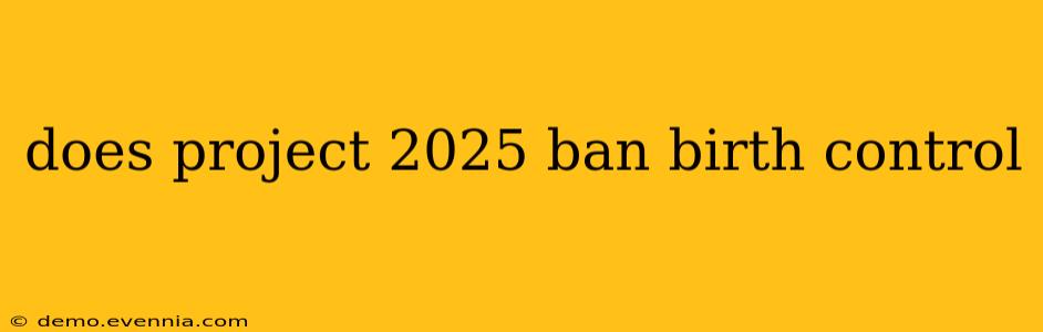 does project 2025 ban birth control