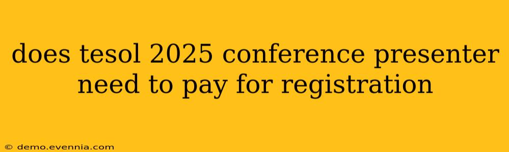 does tesol 2025 conference presenter need to pay for registration