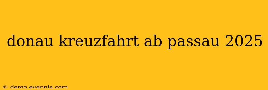 donau kreuzfahrt ab passau 2025