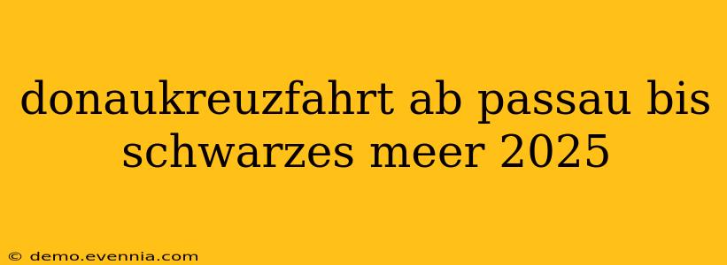 donaukreuzfahrt ab passau bis schwarzes meer 2025