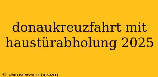 donaukreuzfahrt mit haustürabholung 2025