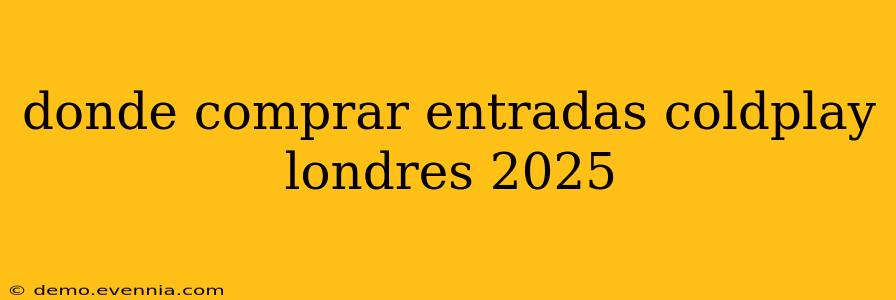 donde comprar entradas coldplay londres 2025