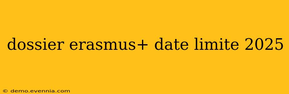 dossier erasmus+ date limite 2025