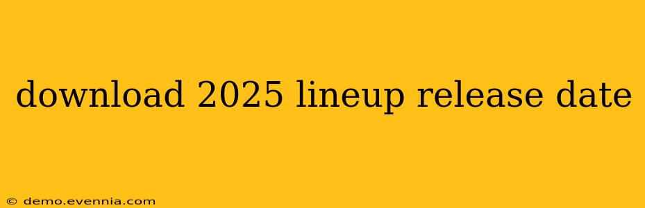 download 2025 lineup release date