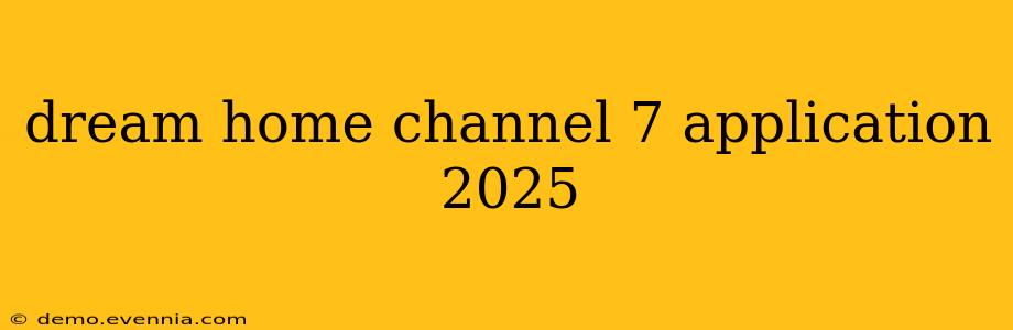 dream home channel 7 application 2025