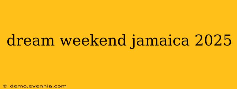 dream weekend jamaica 2025