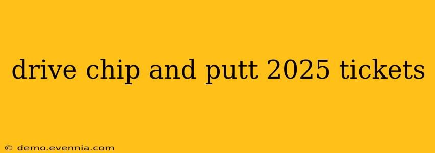 drive chip and putt 2025 tickets