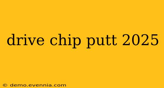 drive chip putt 2025