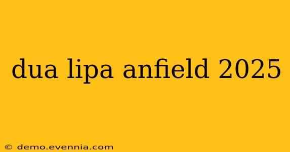 dua lipa anfield 2025