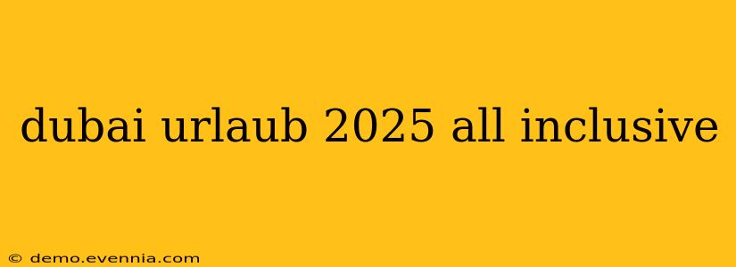 dubai urlaub 2025 all inclusive