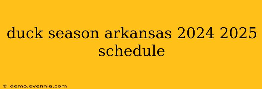 duck season arkansas 2024 2025 schedule