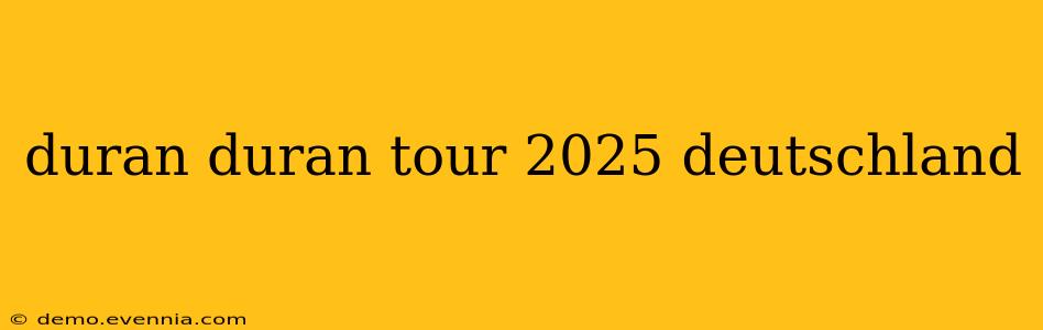 duran duran tour 2025 deutschland