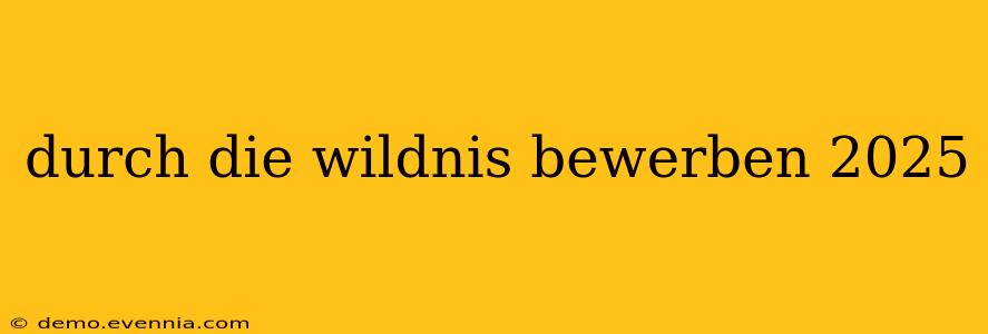 durch die wildnis bewerben 2025