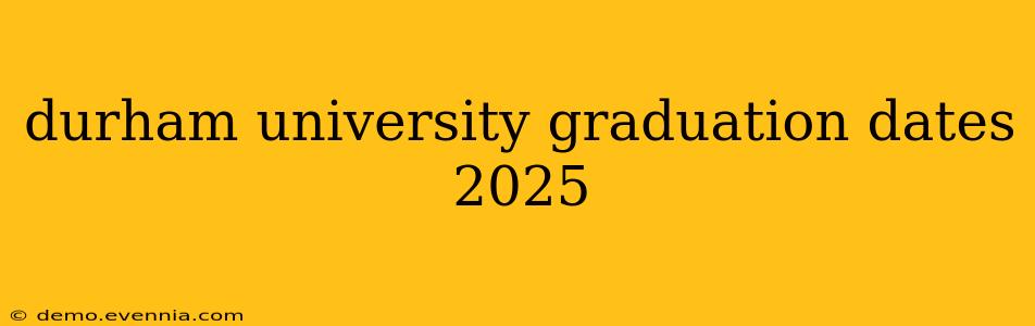 durham university graduation dates 2025