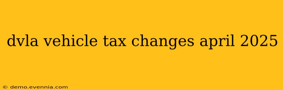 dvla vehicle tax changes april 2025