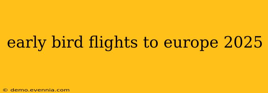 early bird flights to europe 2025