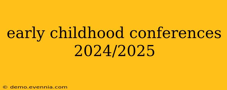 early childhood conferences 2024/2025