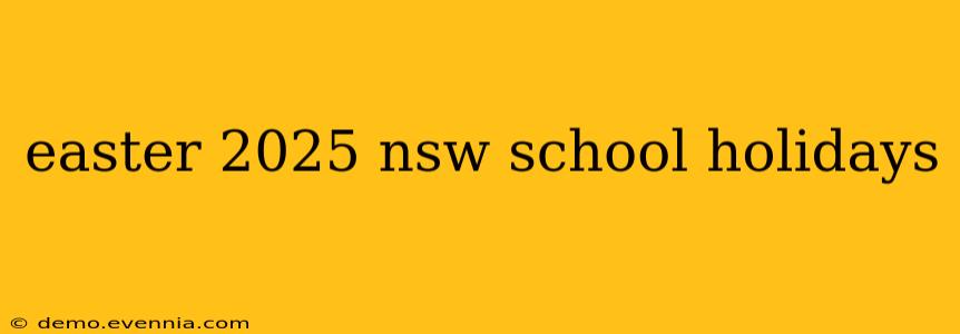 easter 2025 nsw school holidays