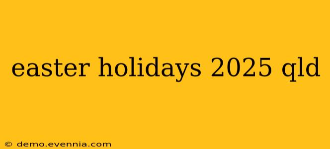 easter holidays 2025 qld