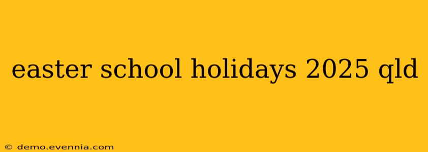 easter school holidays 2025 qld