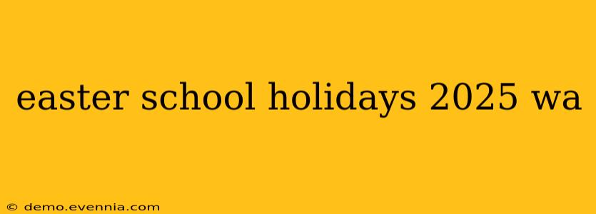 easter school holidays 2025 wa